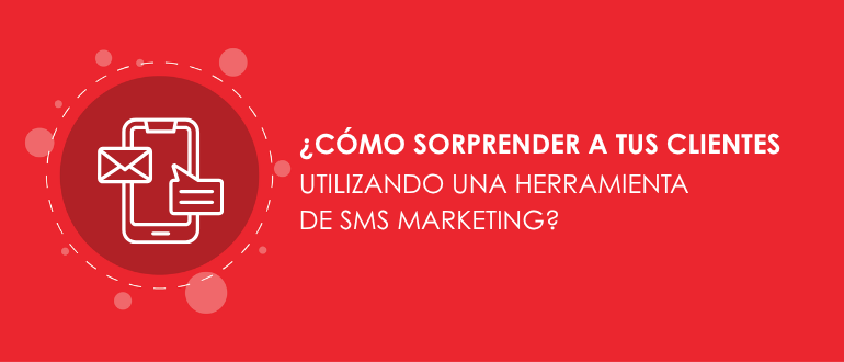 ¿Cómo sorprender a tus clientes utilizando una herramienta de SMS Marketing?