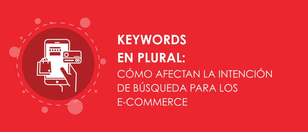 Keywords en plural cómo afectan la intención de búsqueda para los E-commerce