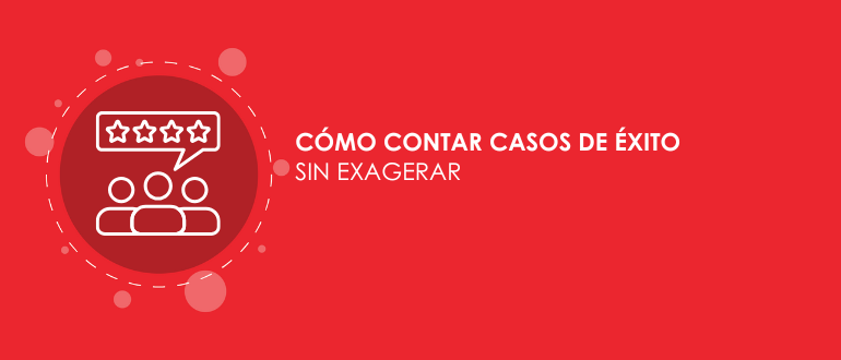 Cómo contar casos de éxito sin exagerar - Paprika Digital, agencia de marketing digital