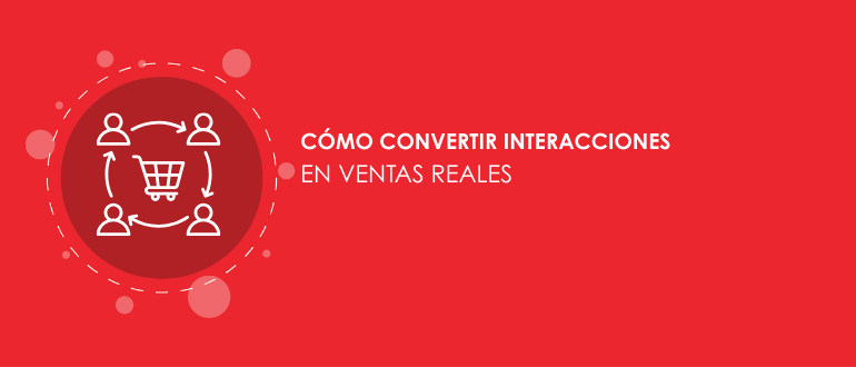 Cómo convertir interacciones en ventas reales