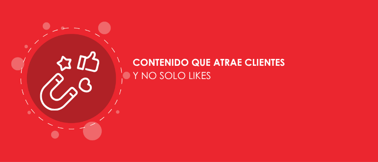 Contenido que atrae clientes y no solo likes